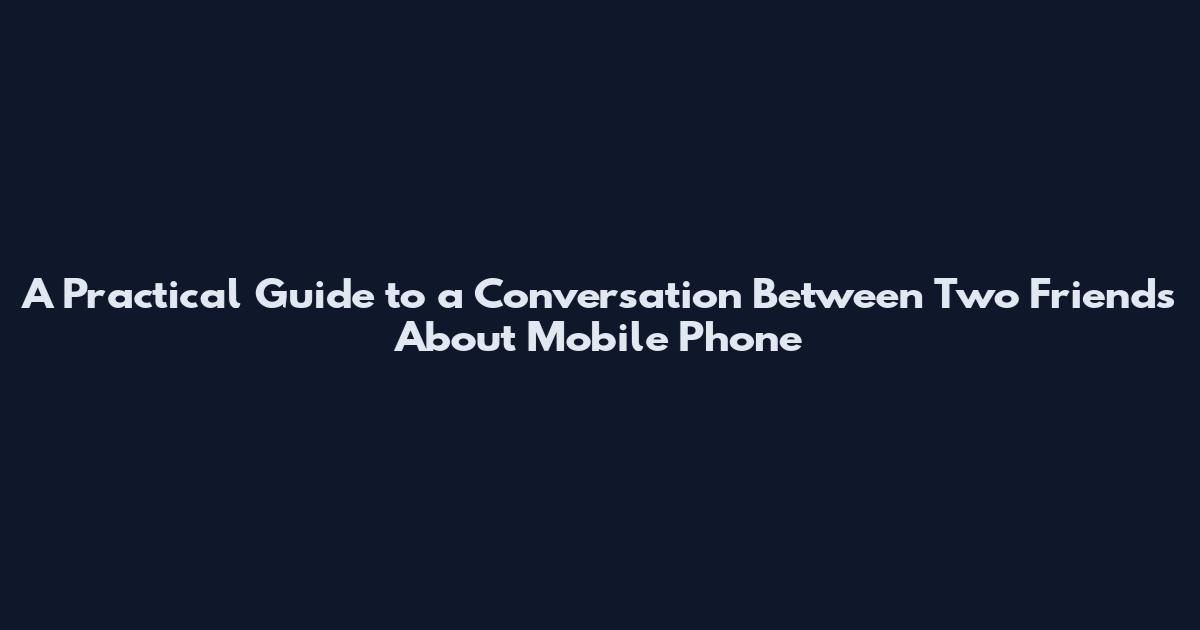 A Practical Guide to a Conversation Between Two Friends About Mobile Phone