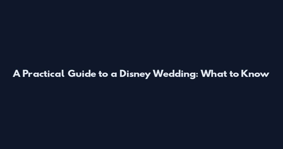 A Practical Guide to a Disney Wedding: What to Know