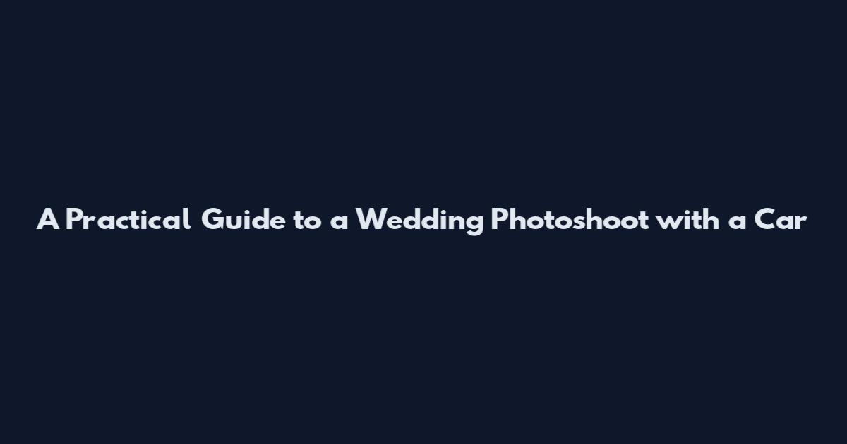 A Practical Guide to a Wedding Photoshoot with a Car