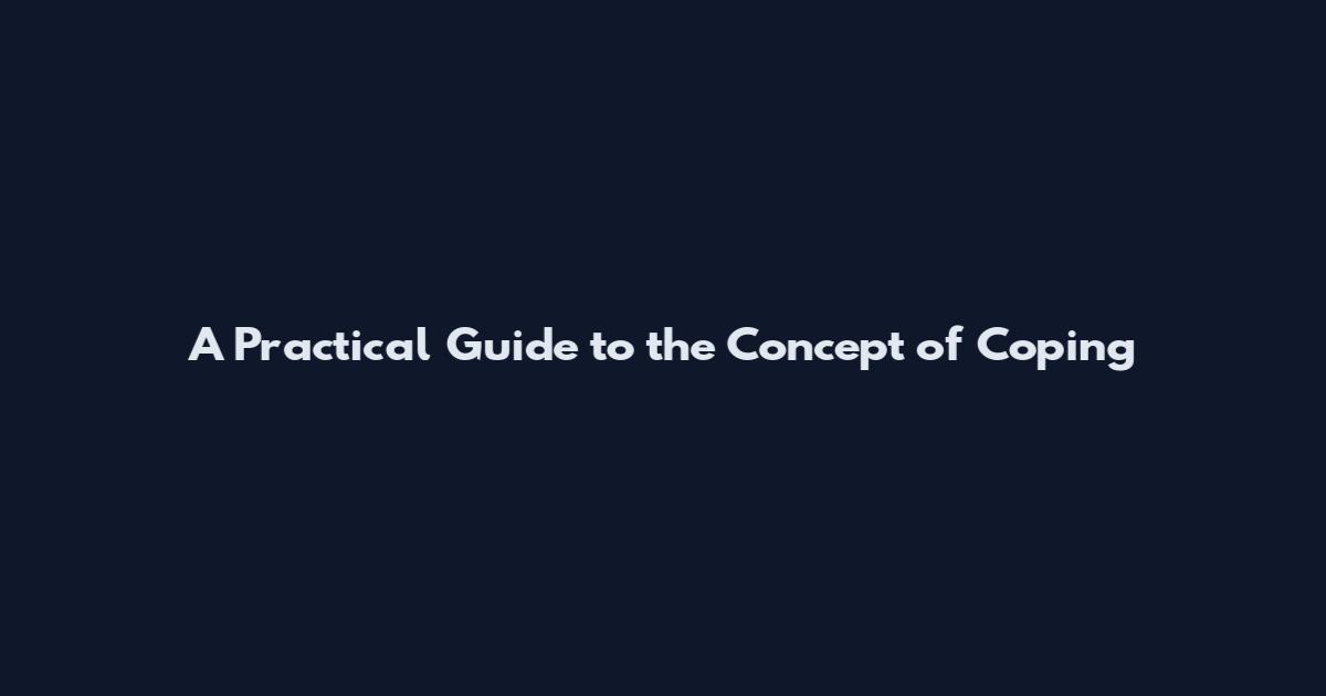A Practical Guide to the Concept of Coping