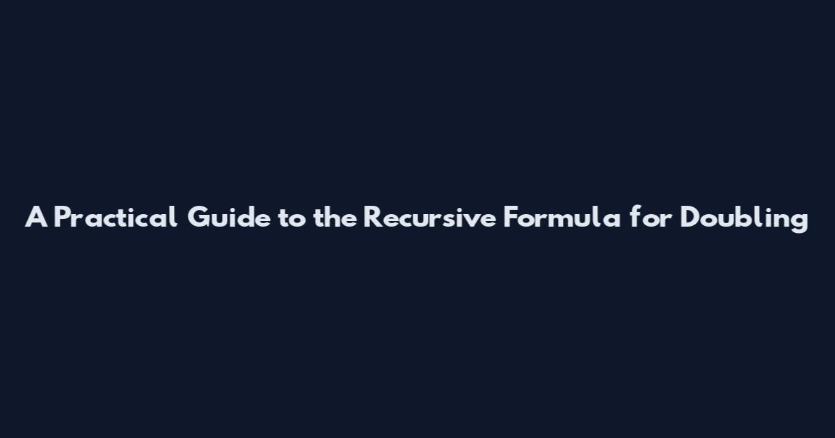 A Practical Guide to the Recursive Formula for Doubling
