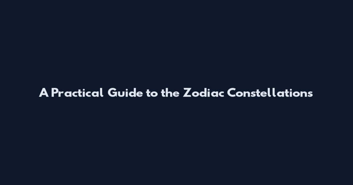 A Practical Guide to the Zodiac Constellations