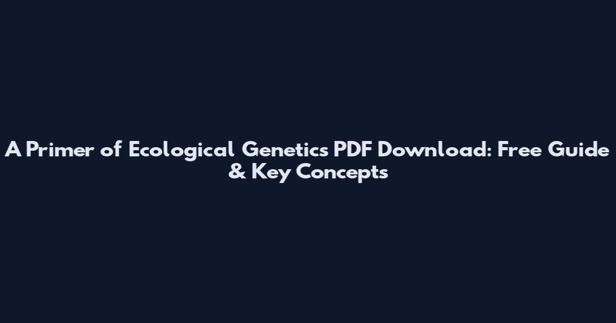 A Primer of Ecological Genetics PDF Download: Free Guide & Key Concepts