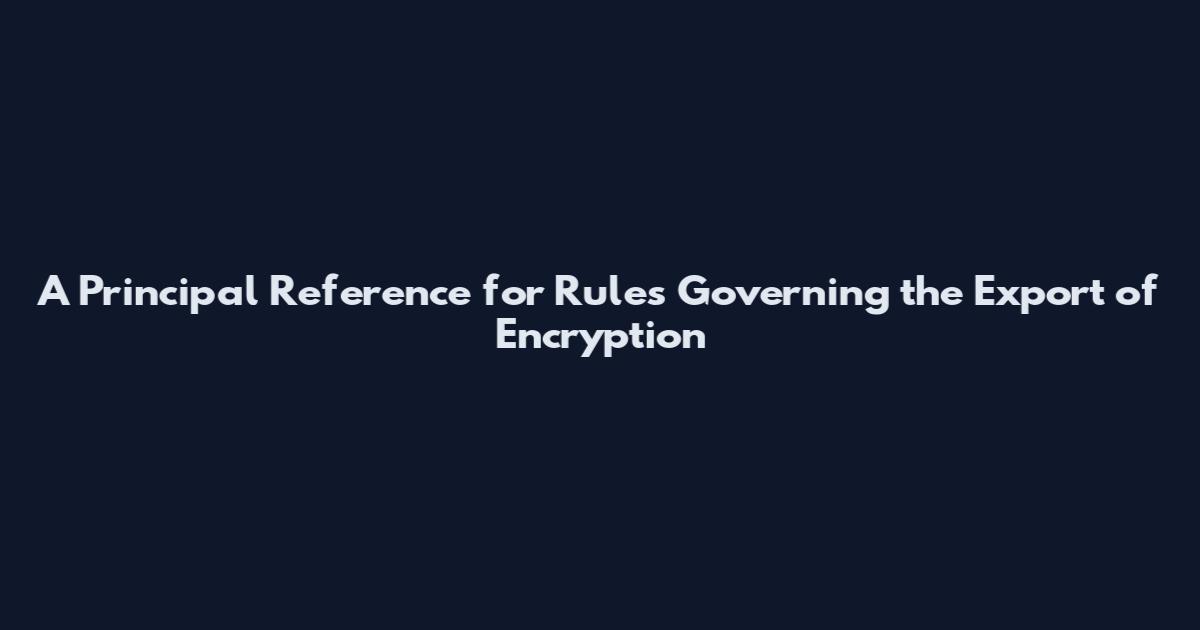 A Principal Reference for Rules Governing the Export of Encryption