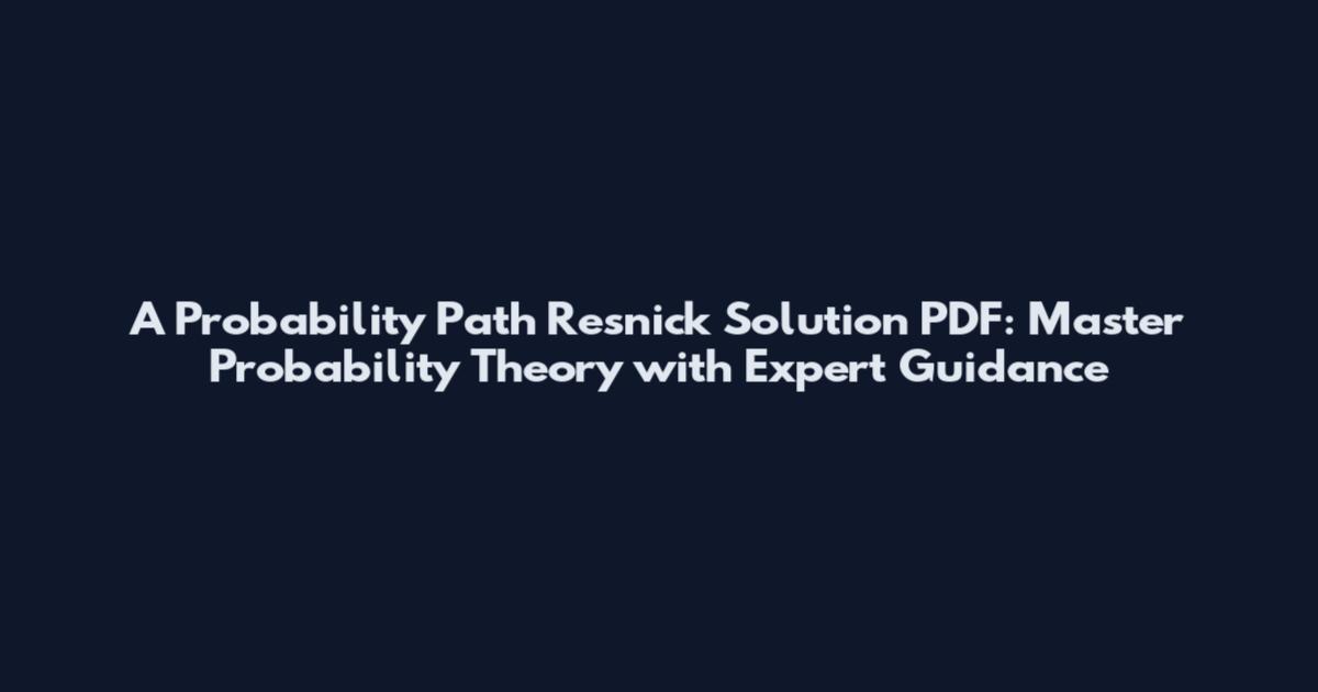 A Probability Path Resnick Solution PDF: Master Probability Theory with Expert Guidance