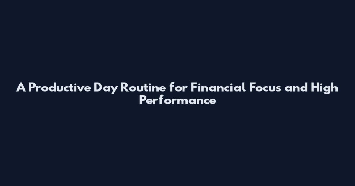 A Productive Day Routine for Financial Focus and High Performance
