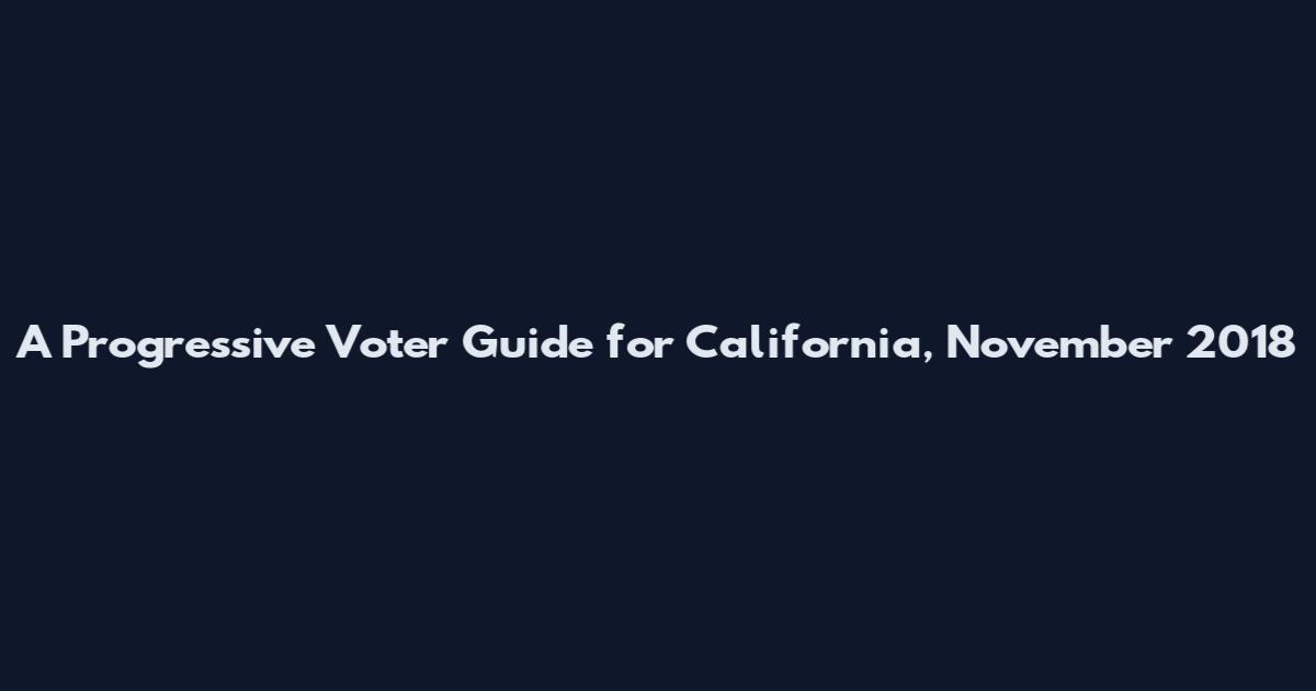 A Progressive Voter Guide for California, November 2018