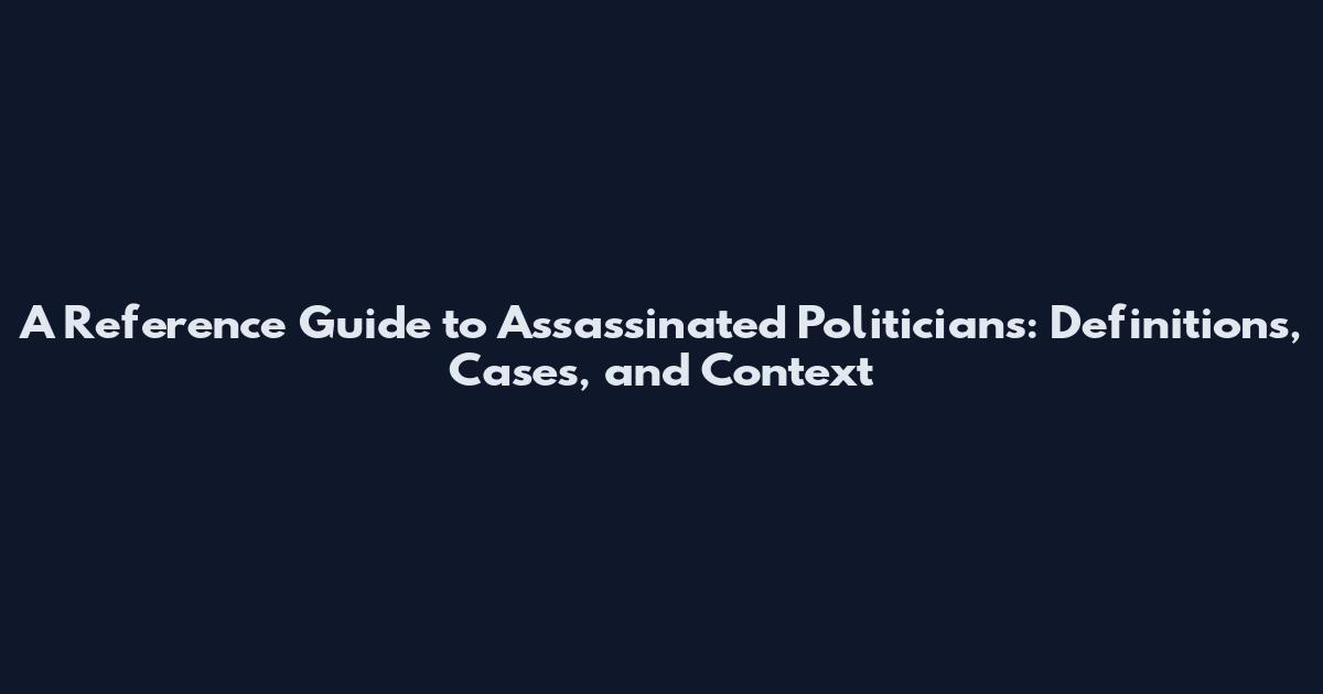 A Reference Guide to Assassinated Politicians: Definitions, Cases, and Context