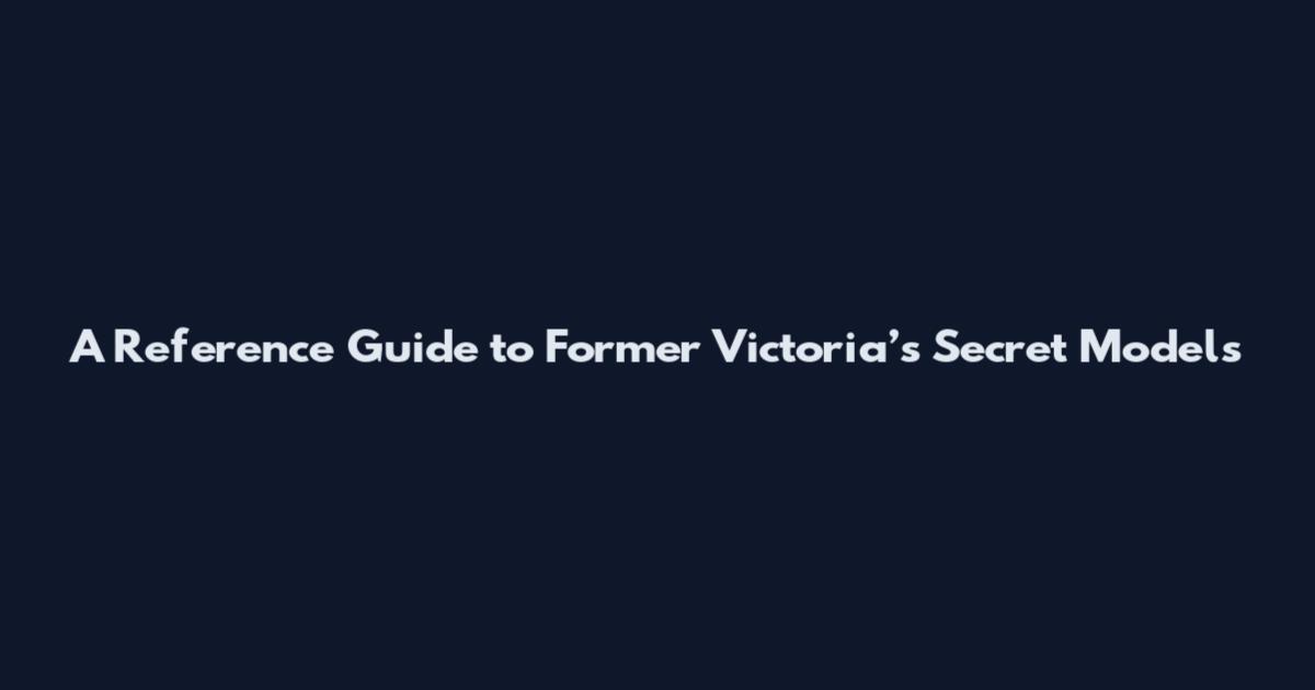 A Reference Guide to Former Victoria’s Secret Models