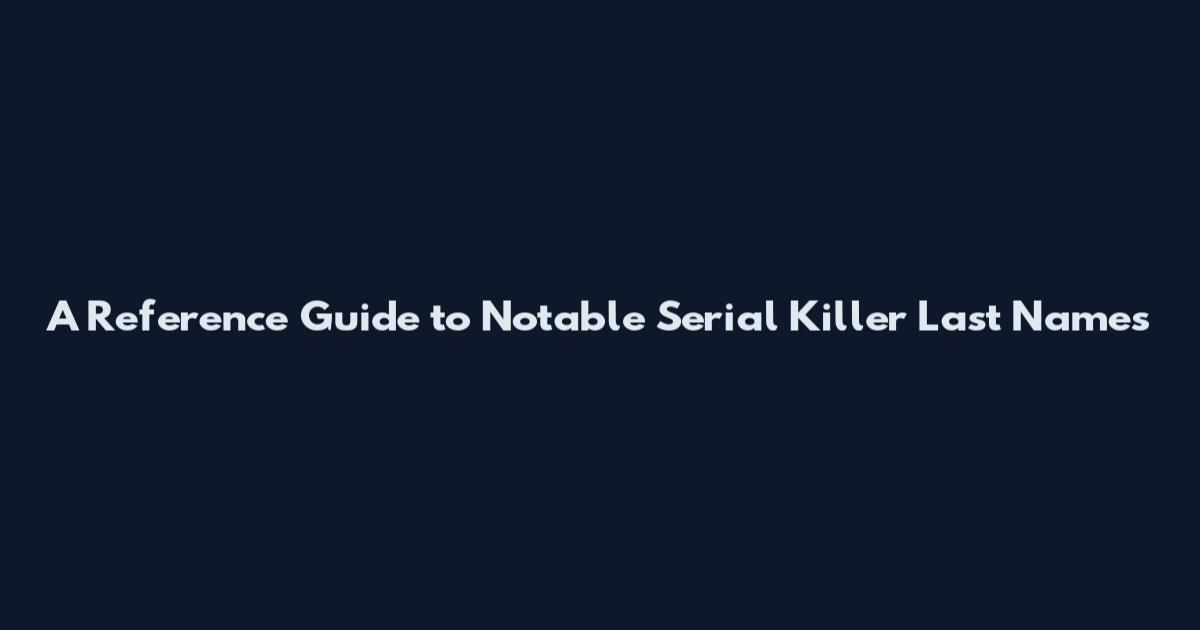 A Reference Guide to Notable Serial Killer Last Names