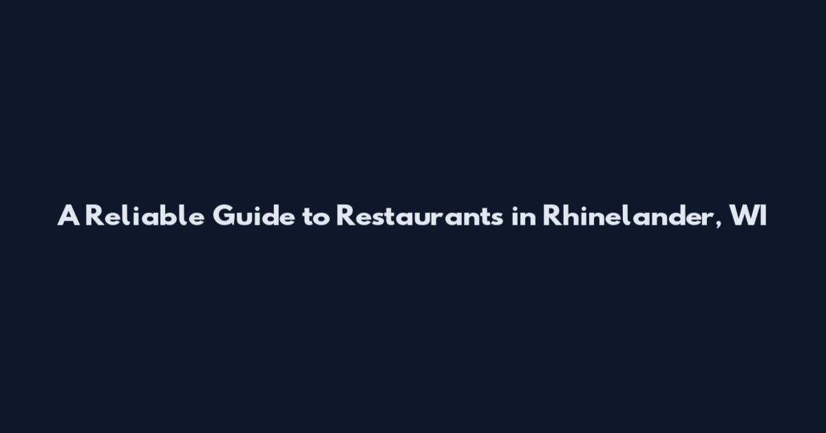 A Reliable Guide to Restaurants in Rhinelander, WI