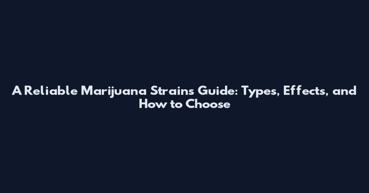 A Reliable Marijuana Strains Guide: Types, Effects, and How to Choose