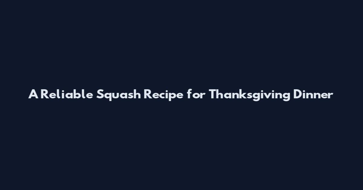 A Reliable Squash Recipe for Thanksgiving Dinner