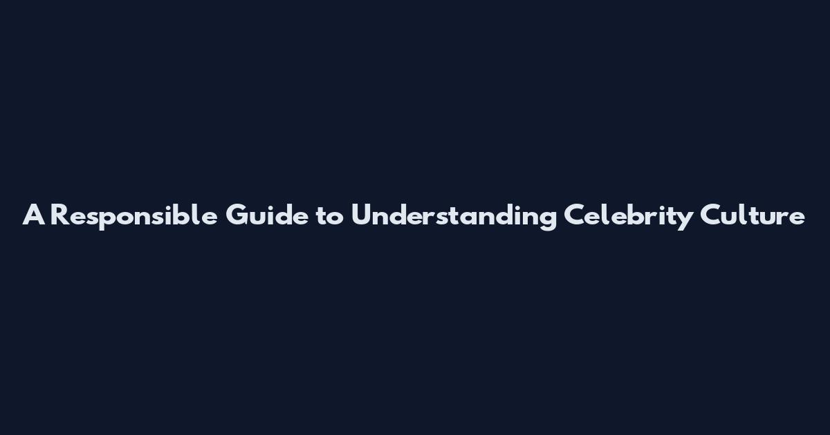 A Responsible Guide to Understanding Celebrity Culture