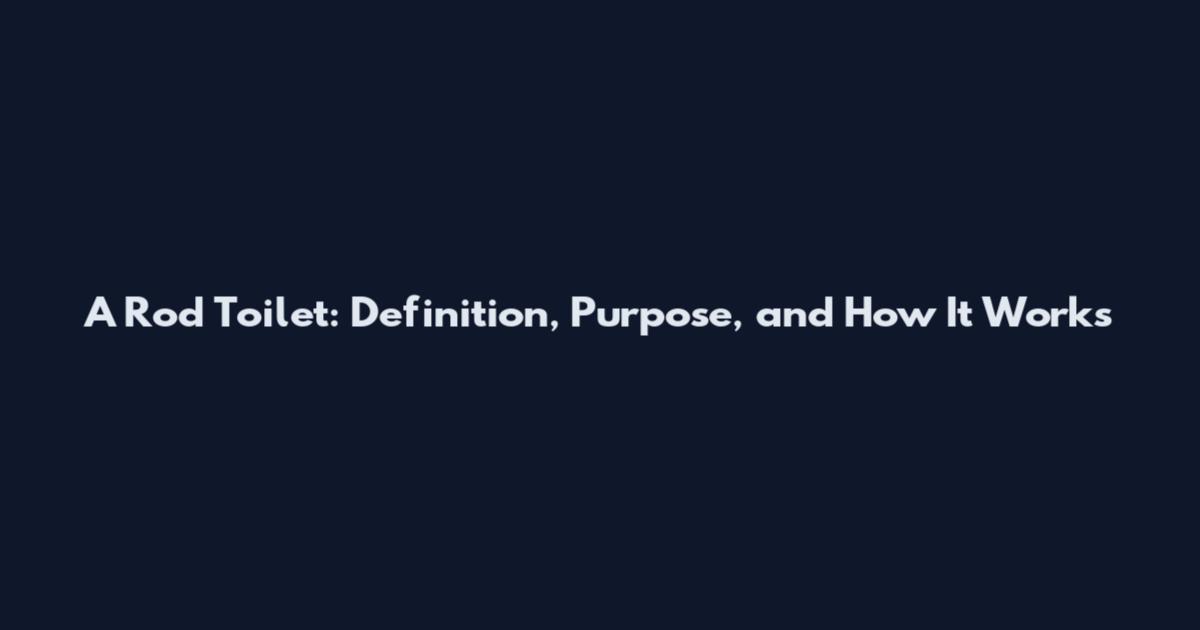 A Rod Toilet: Definition, Purpose, and How It Works