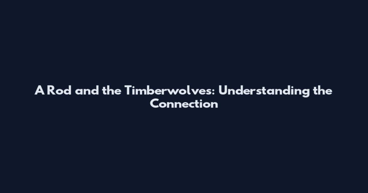 A Rod and the Timberwolves: Understanding the Connection