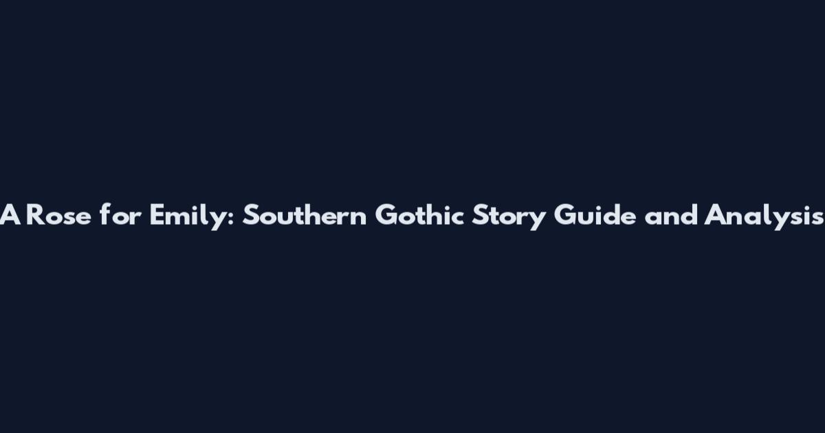 A Rose for Emily: Southern Gothic Story Guide and Analysis