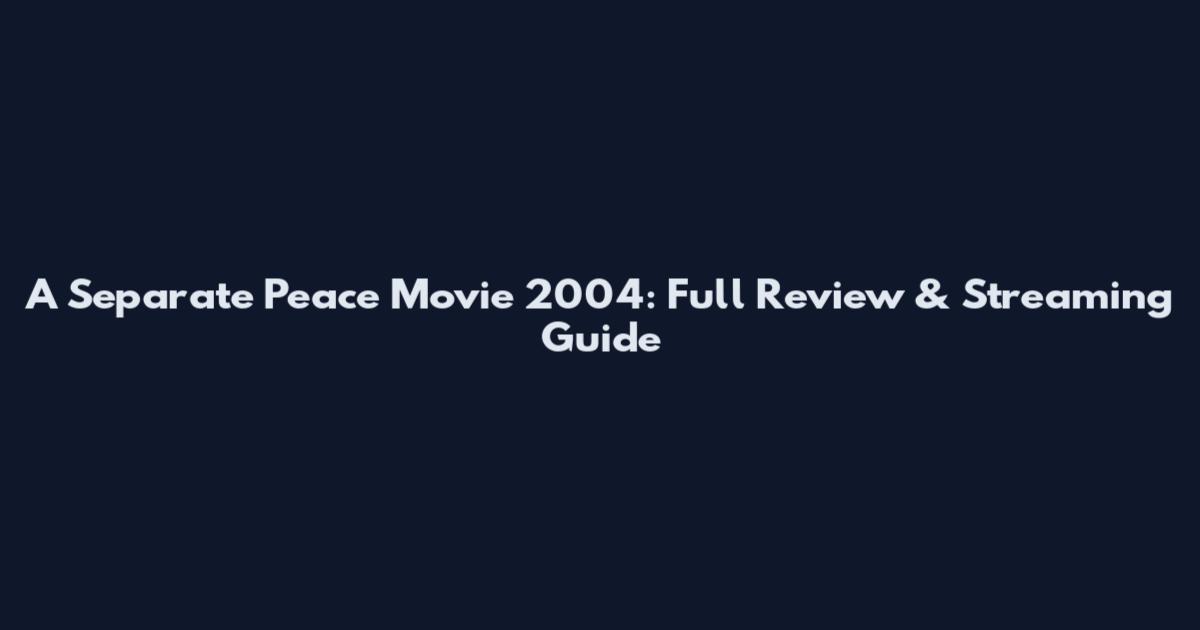 A Separate Peace Movie 2004: Full Review & Streaming Guide