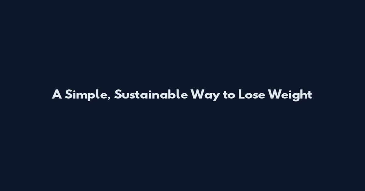 A Simple, Sustainable Way to Lose Weight