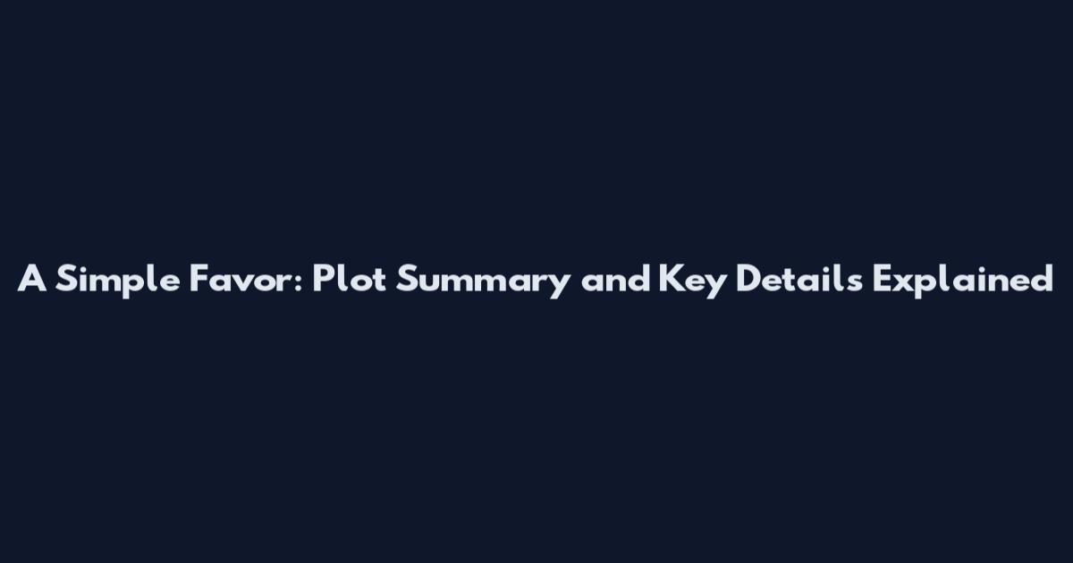 A Simple Favor: Plot Summary and Key Details Explained