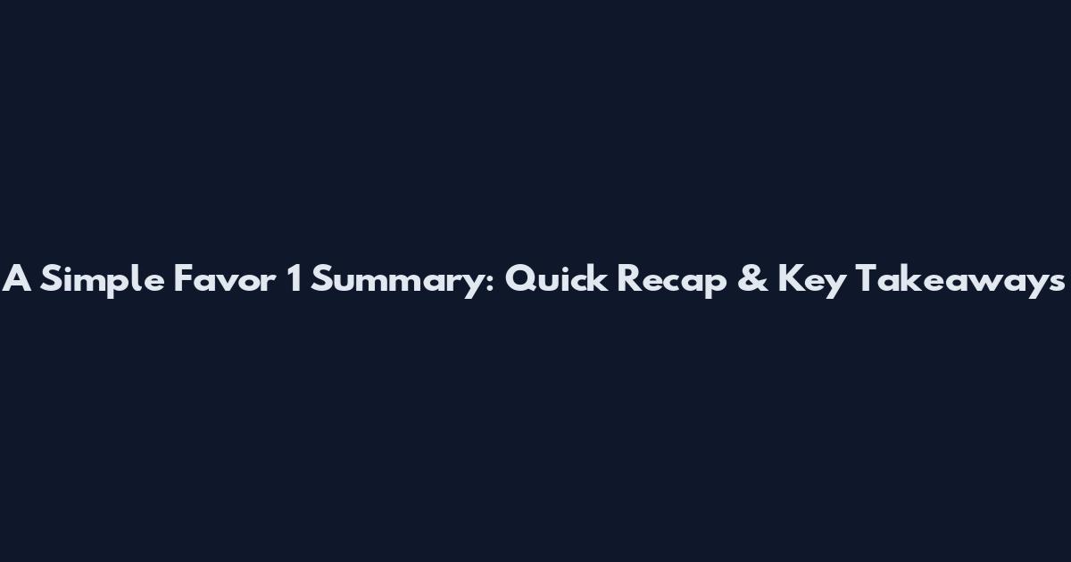 A Simple Favor 1 Summary: Quick Recap & Key Takeaways