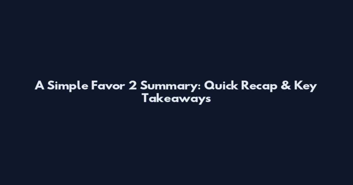 A Simple Favor 2 Summary: Quick Recap & Key Takeaways