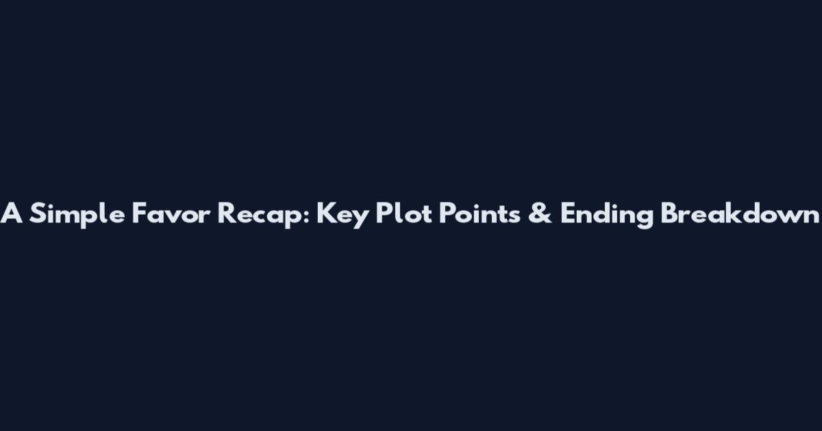 A Simple Favor Recap: Key Plot Points & Ending Breakdown