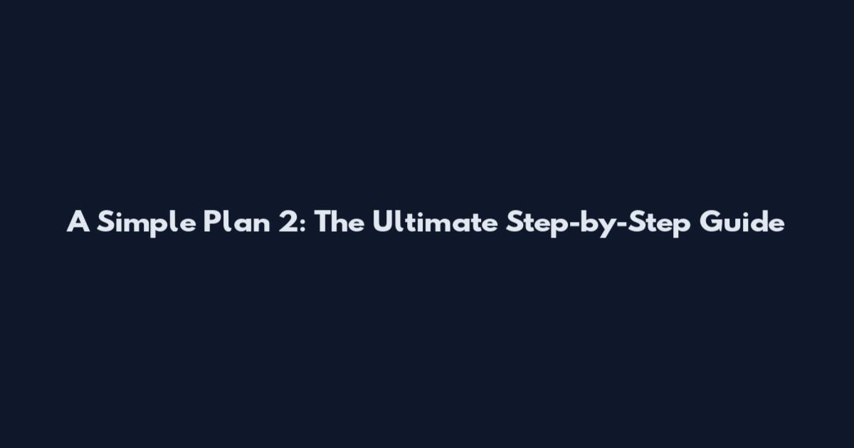 A Simple Plan 2: The Ultimate Step-by-Step Guide