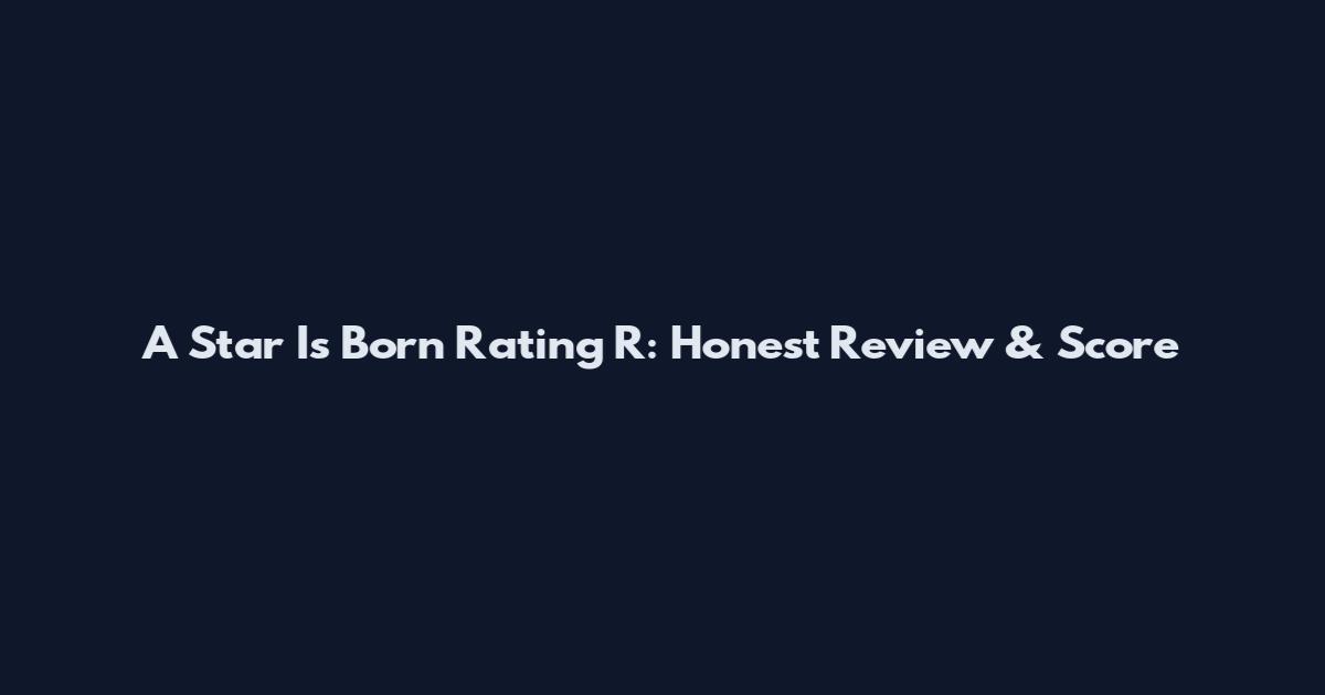A Star Is Born Rating R: Honest Review & Score