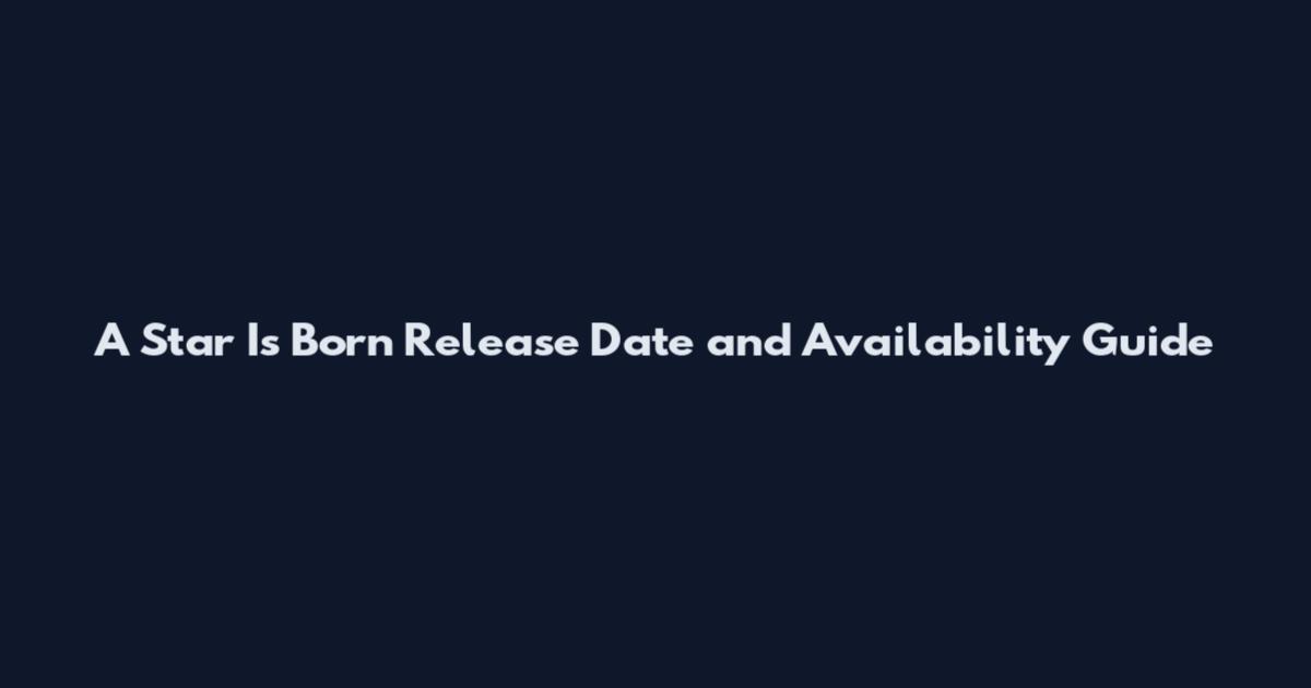 A Star Is Born Release Date and Availability Guide