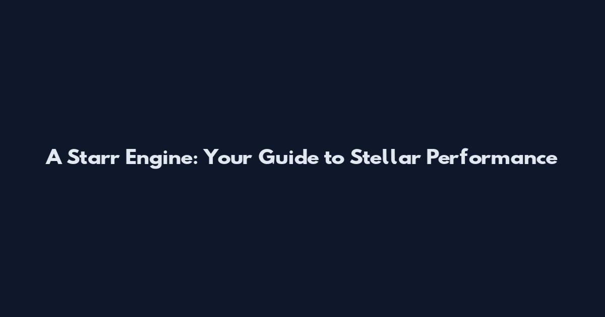A Starr Engine: Your Guide to Stellar Performance