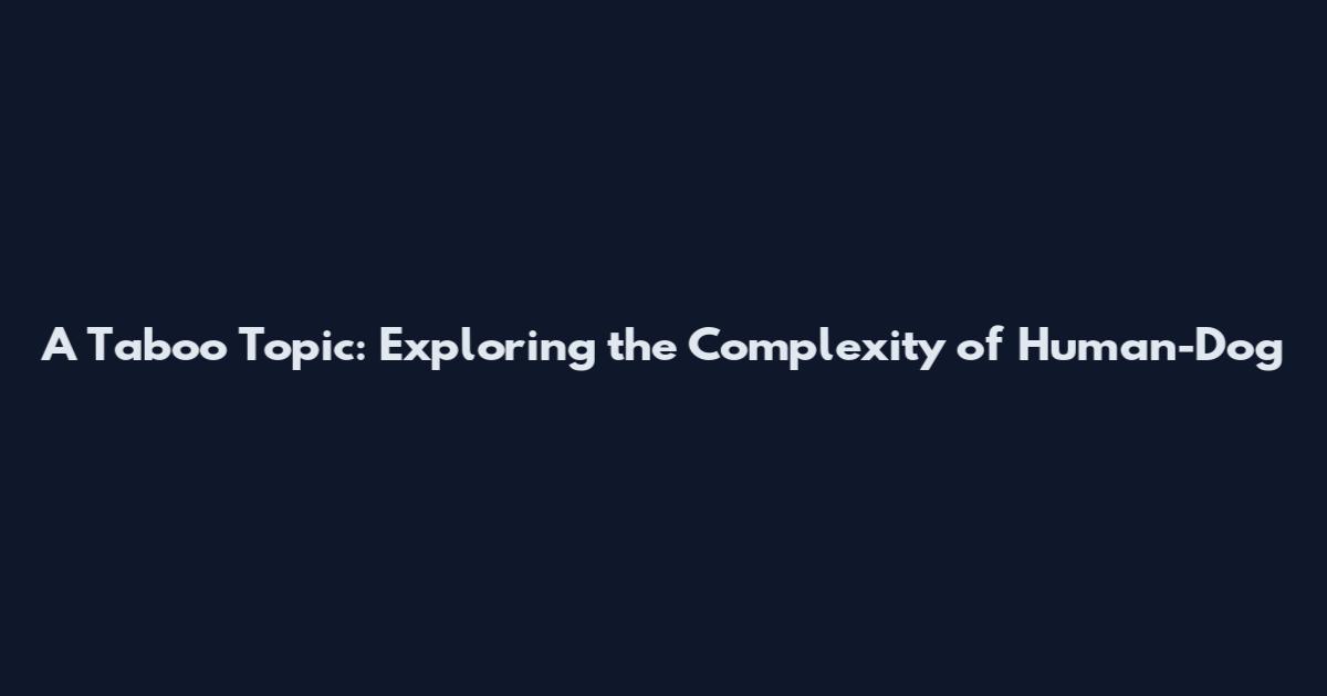 A Taboo Topic: Exploring the Complexity of Human-Dog