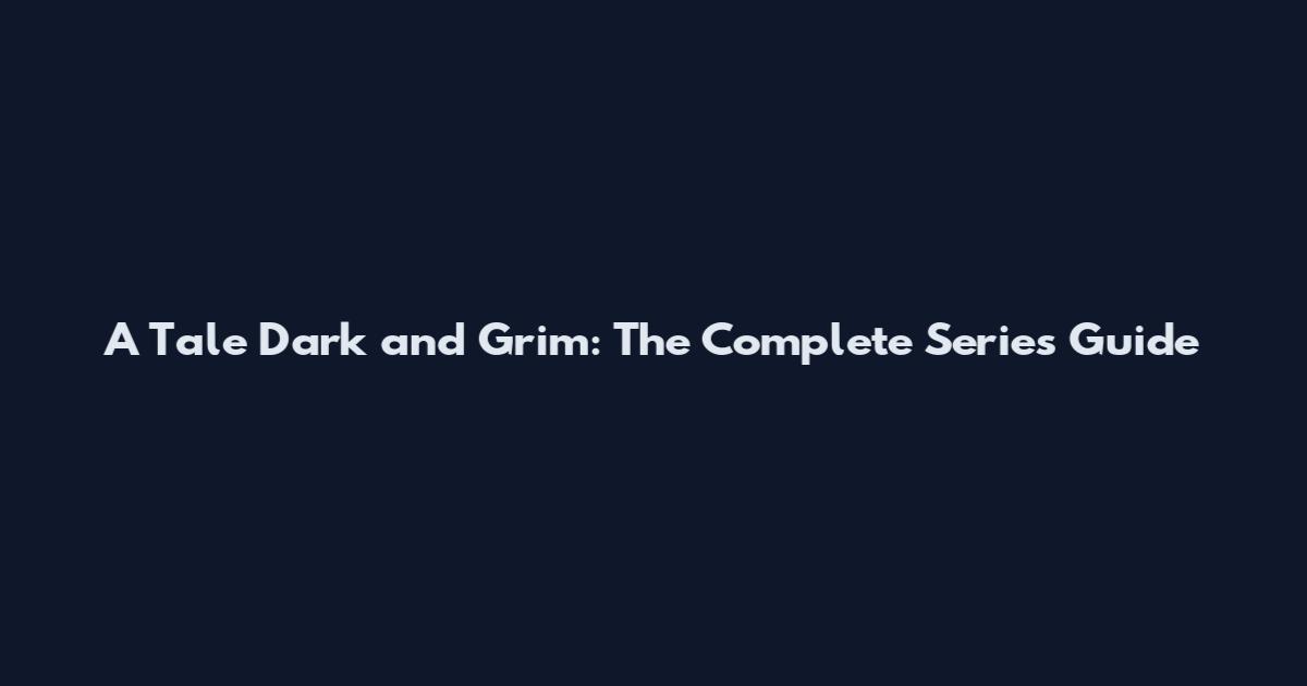 A Tale Dark and Grim: The Complete Series Guide