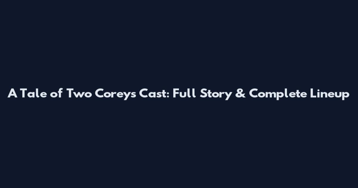 A Tale of Two Coreys Cast: Full Story & Complete Lineup