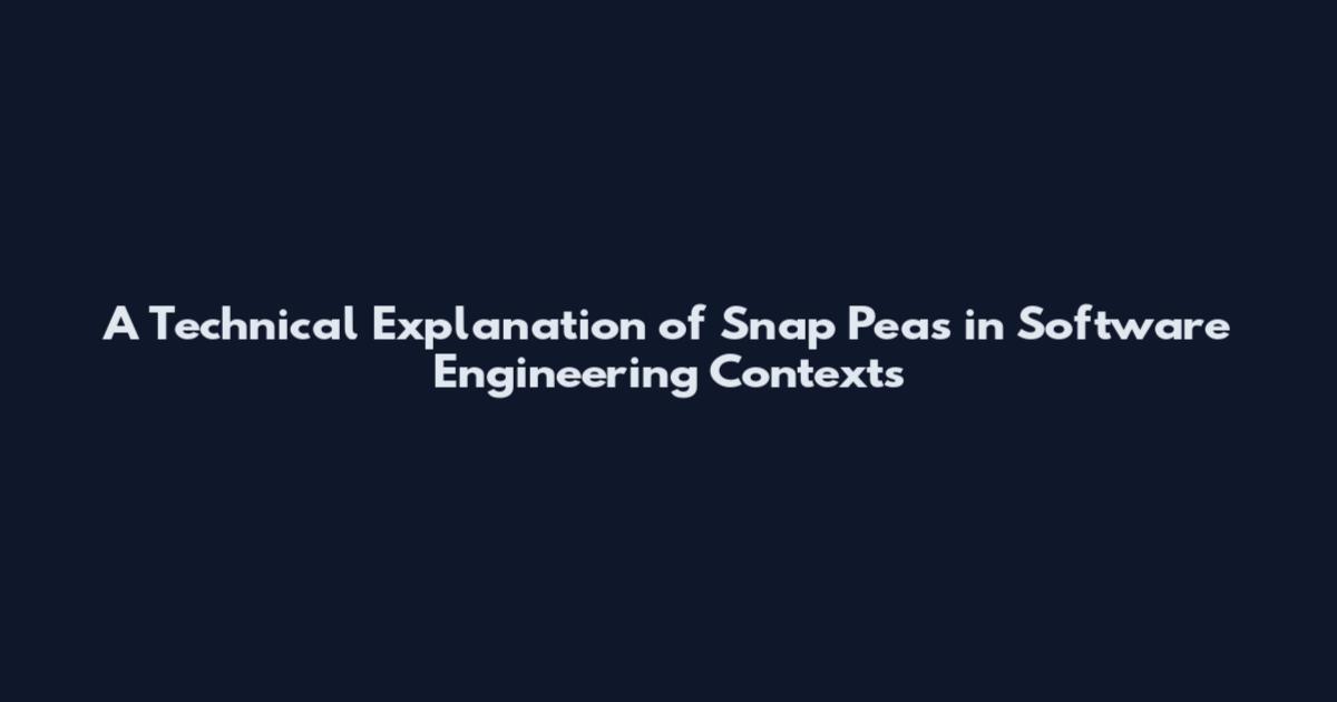 A Technical Explanation of Snap Peas in Software Engineering Contexts