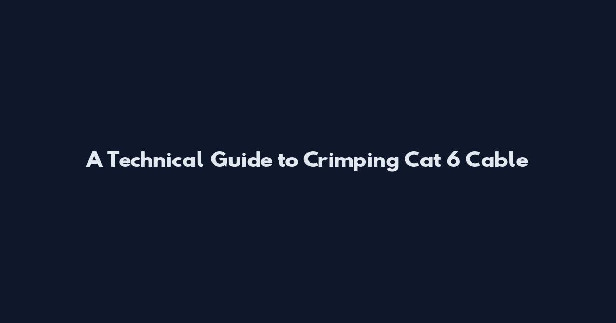 A Technical Guide to Crimping Cat 6 Cable