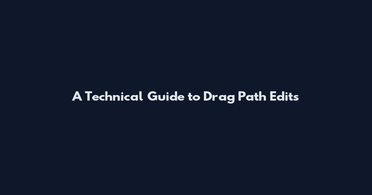 A Technical Guide to Drag Path Edits