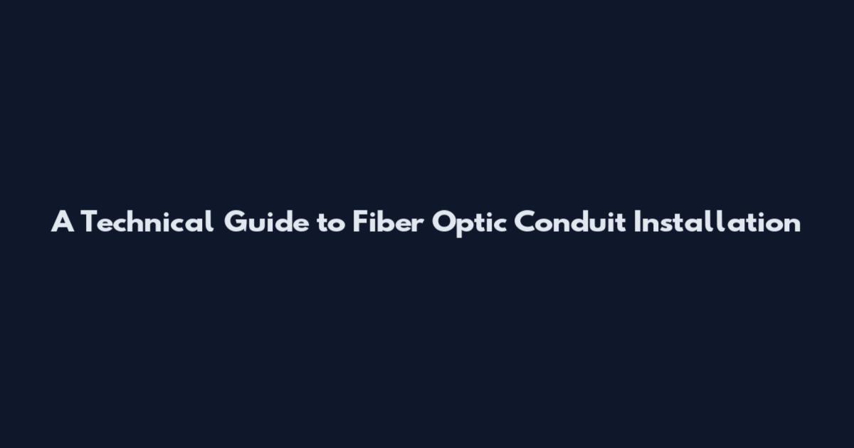 A Technical Guide to Fiber Optic Conduit Installation