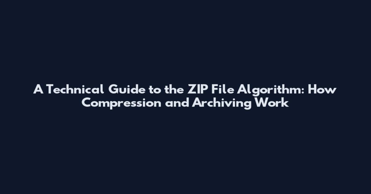 A Technical Guide to the ZIP File Algorithm: How Compression and Archiving Work