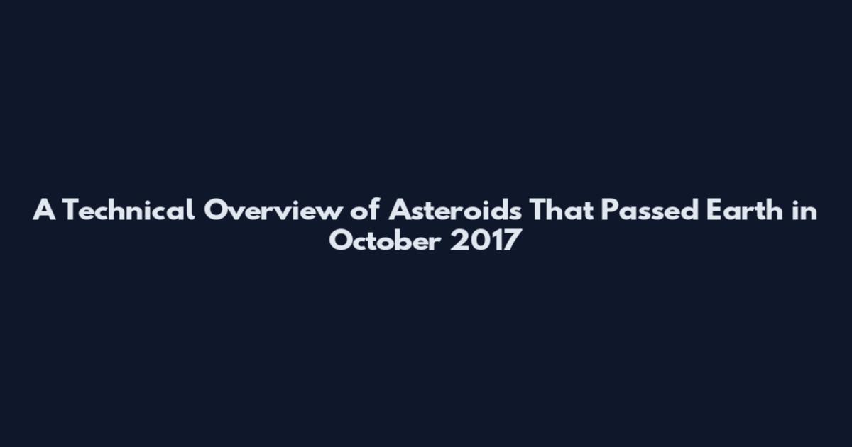 A Technical Overview of Asteroids That Passed Earth in October 2017