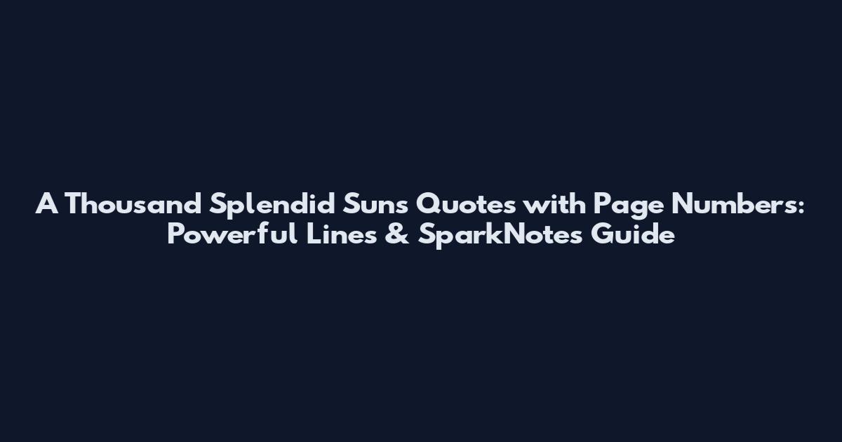 A Thousand Splendid Suns Quotes with Page Numbers: Powerful Lines & SparkNotes Guide