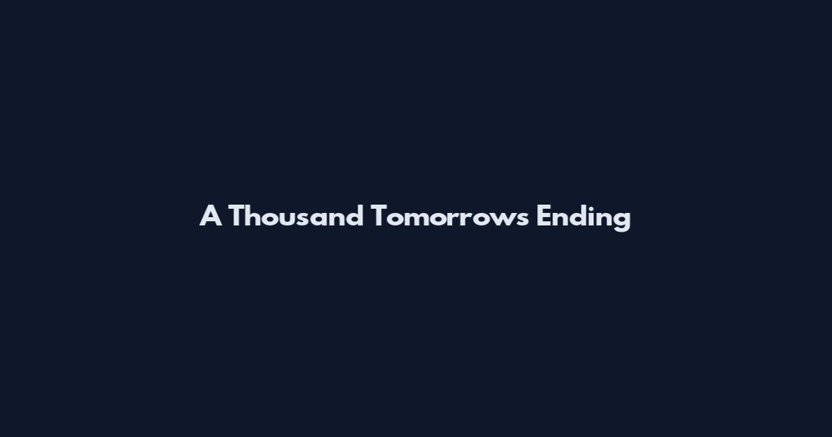 A Thousand Tomorrows Ending