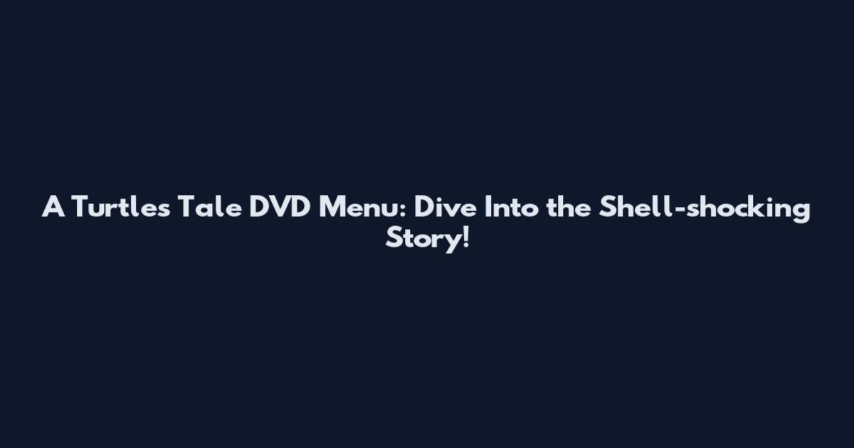 A Turtle's Tale DVD Menu: Dive Into the Shell-shocking Story!