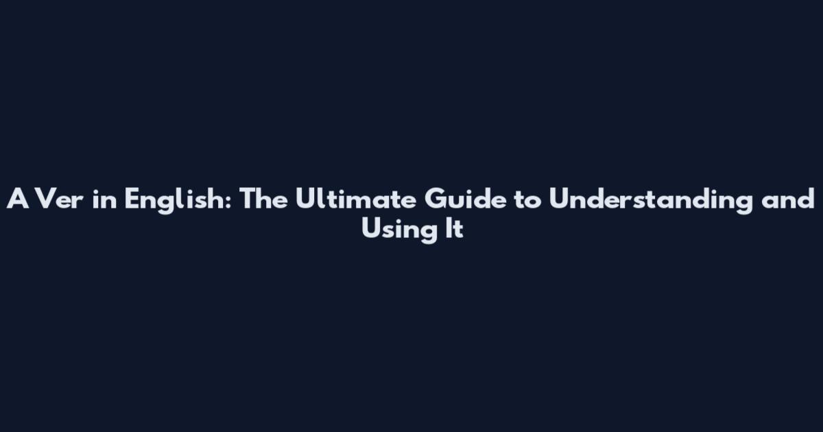 A Ver in English: The Ultimate Guide to Understanding and Using It