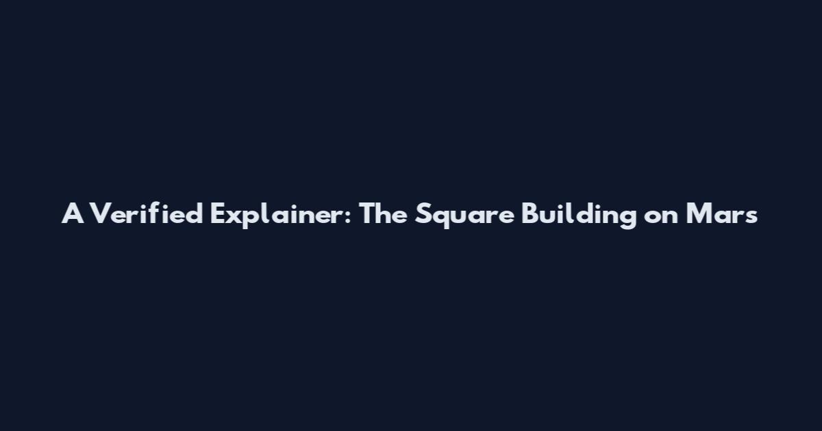 A Verified Explainer: The Square Building on Mars