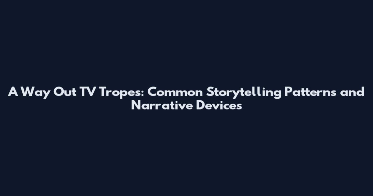 A Way Out TV Tropes: Common Storytelling Patterns and Narrative Devices