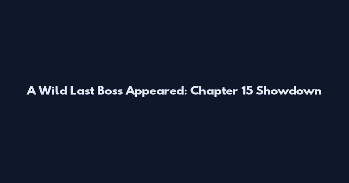 A Wild Last Boss Appeared: Chapter 15 Showdown