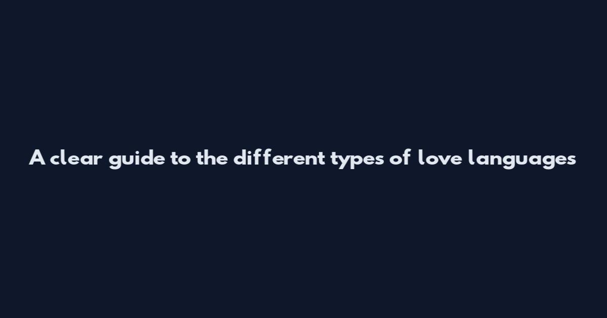 A clear guide to the different types of love languages