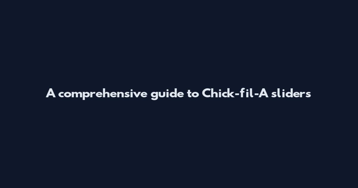 A comprehensive guide to Chick-fil-A sliders