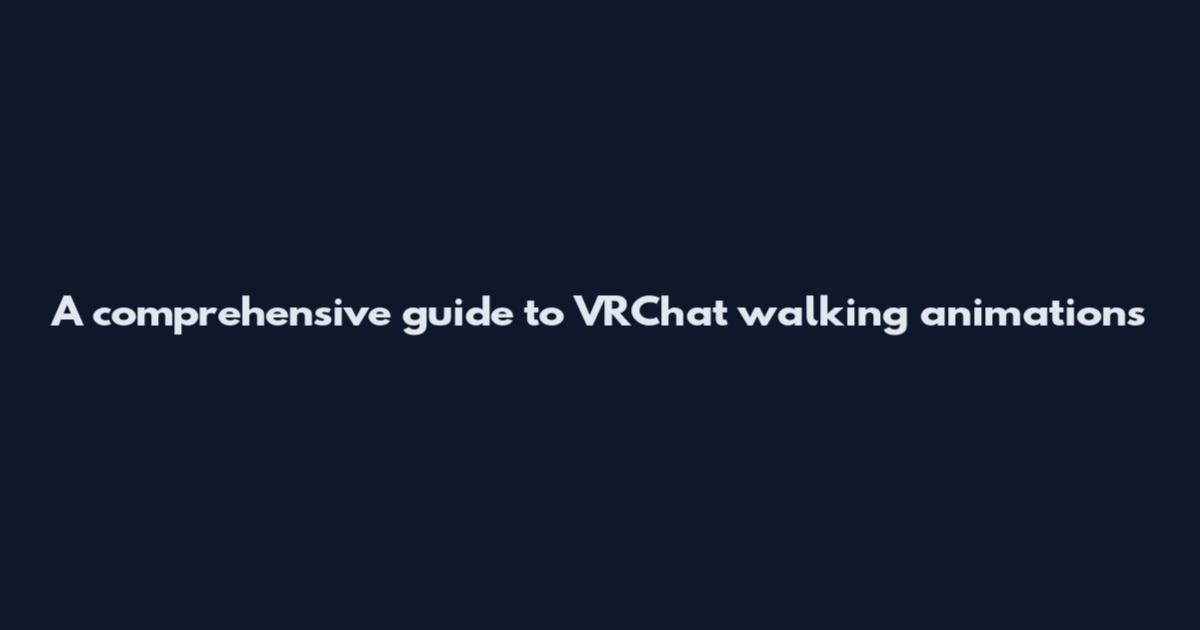 A comprehensive guide to VRChat walking animations